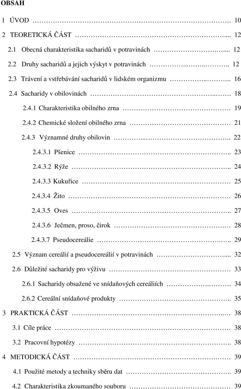 4.3.3 Kukuřice 25 2.4.3.4 Žito 26 2.4.3.5 Oves.. 27 2.4.3.6 Ječmen, proso, čirok. 28 2.4.3.7 Pseudocereálie... 29 2.5 Význam cereálií a pseudocereálií v potravinách... 32 2.