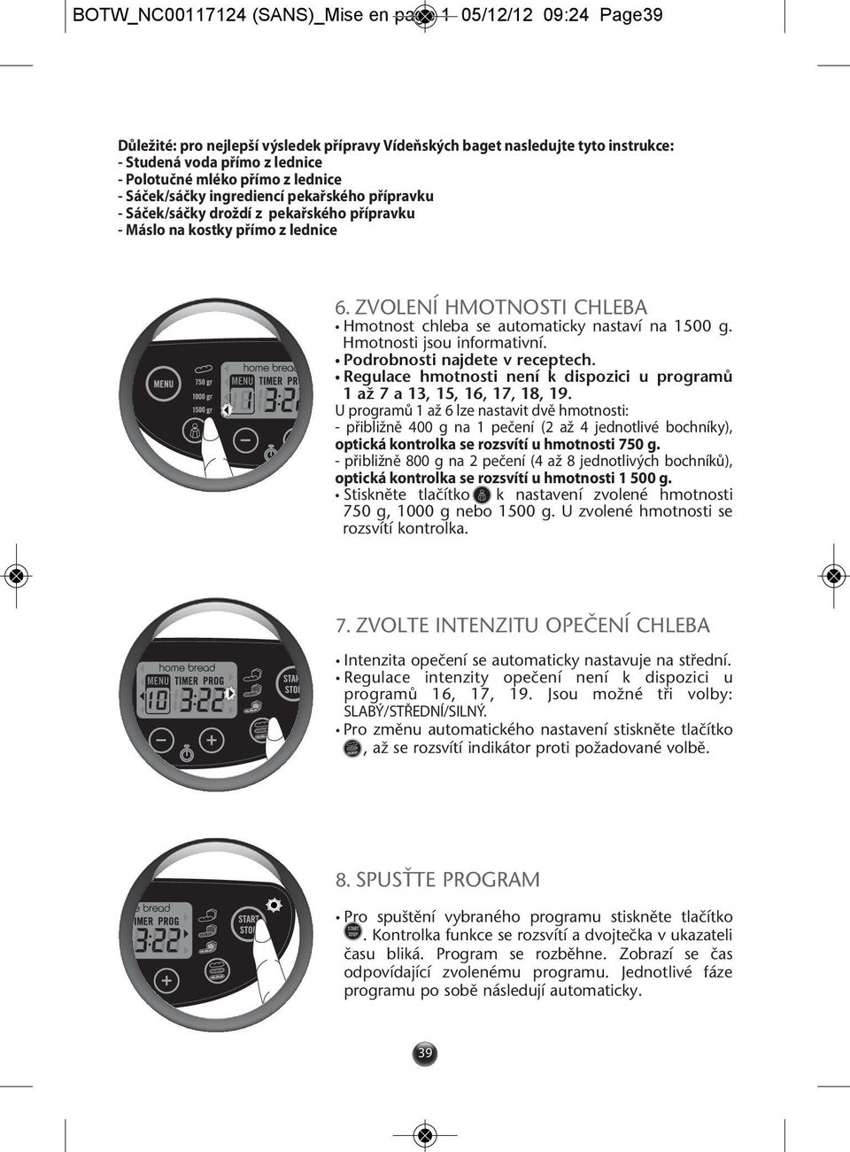 ZVOLENÍ HMOTNOSTI CHLEBA Hmotnost chleba se automaticky nastaví na 1500 g. Hmotnosti jsou informativní. Podrobnosti najdete v receptech.