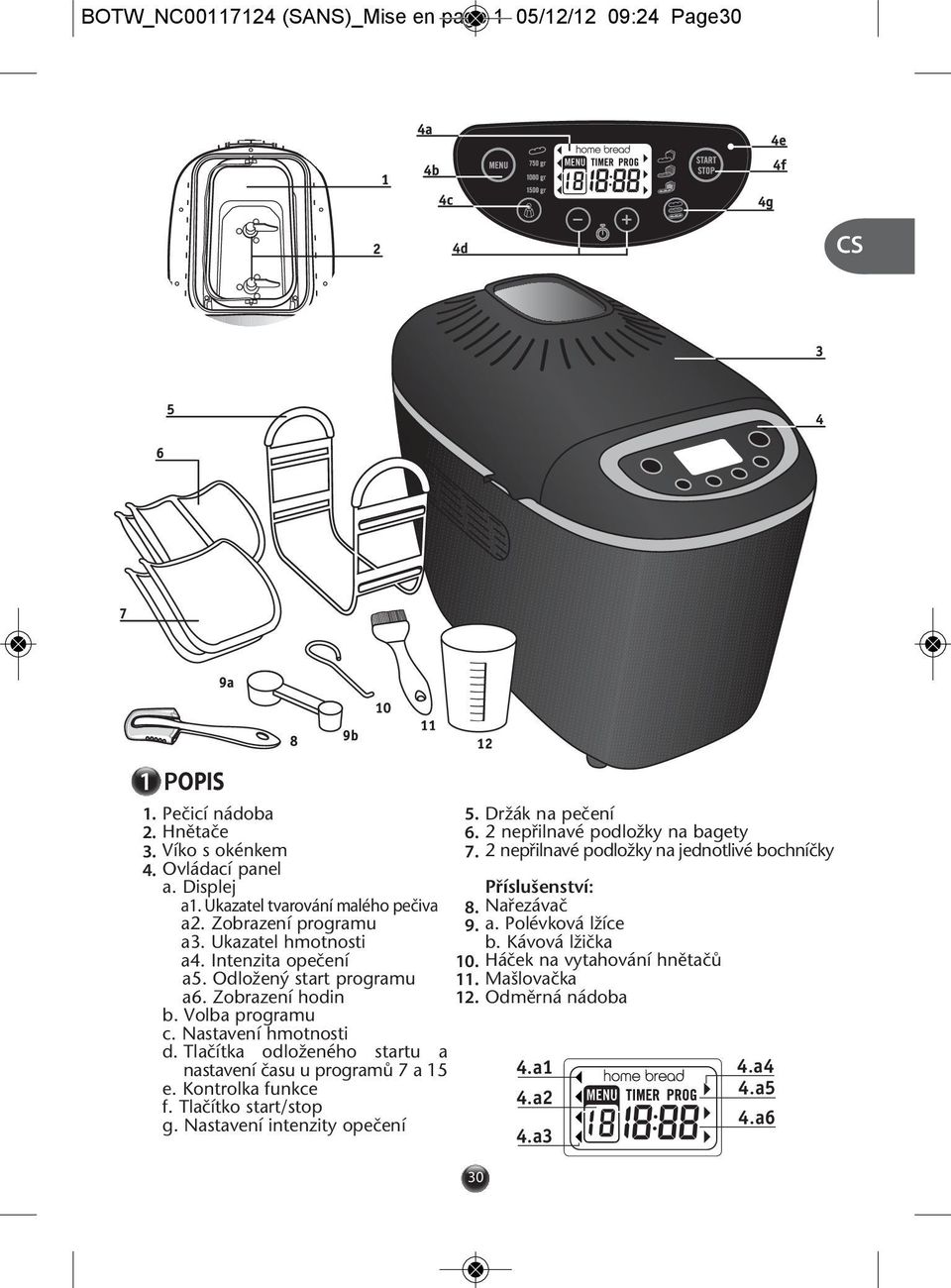Ukazatel hmotnosti b. Kávová lïiãka a4. Intenzita opeãení 10. Háãek na vytahování hnûtaãû a5. OdloÏen start programu 11. Ma lovaãka a6. Zobrazení hodin 12. Odmûrná nádoba b.