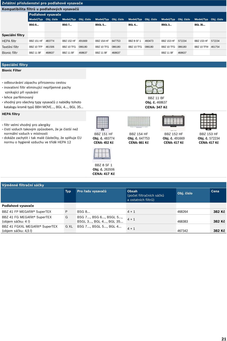 číslo BSG 8 BSG 7 BSGL 5 BGL 4 BSGL 3 BGL 35 Speciální filtry HEPA filtr BBZ 151 HF 483774 BBZ 152 HF 491669 BBZ 154 HF 647753 BBZ 8 SF 1 460473 BBZ 153 HF 572234 BBZ 153 HF 572234 Textilní filtr BBZ