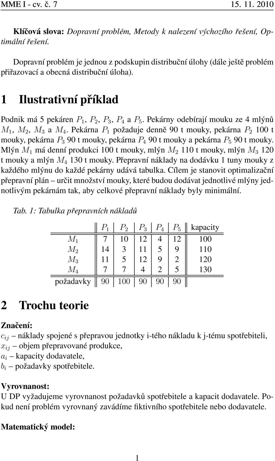 Pekárny odebírají mouku ze 4 mlýnů M 1, M 2, M 3 a M 4. Pekárna P 1 požaduje denně 90 t mouky, pekárna P 2 100 t mouky, pekárna P 3 90 t mouky, pekárna P 4 90 t mouky a pekárna P 5 90 t mouky.