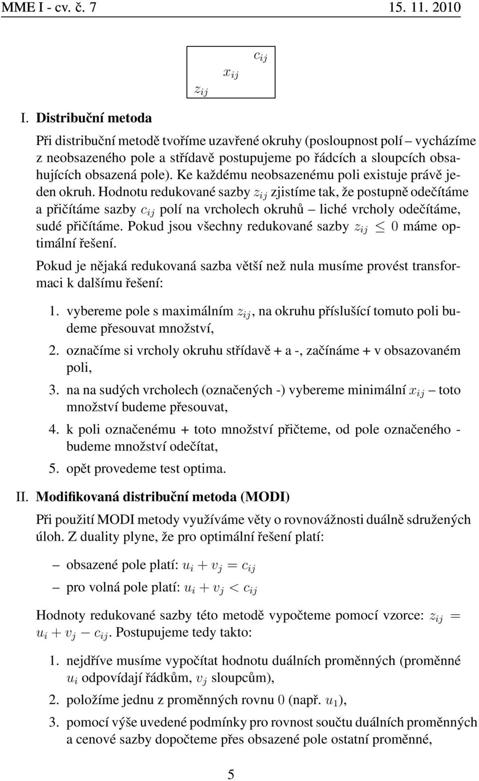 Hodnotu redukované sazby z ij zjistíme tak, že postupně odečítáme a přičítáme sazby c ij polí na vrcholech okruhů liché vrcholy odečítáme, sudé přičítáme.