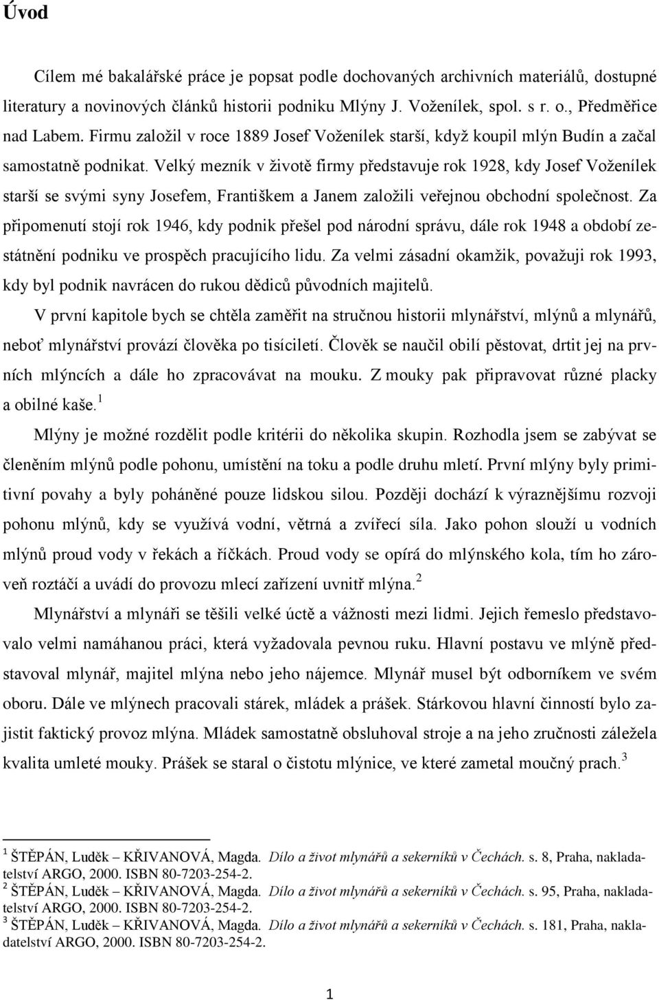 Velký mezník v životě firmy představuje rok 1928, kdy Josef Voženílek starší se svými syny Josefem, Františkem a Janem založili veřejnou obchodní společnost.