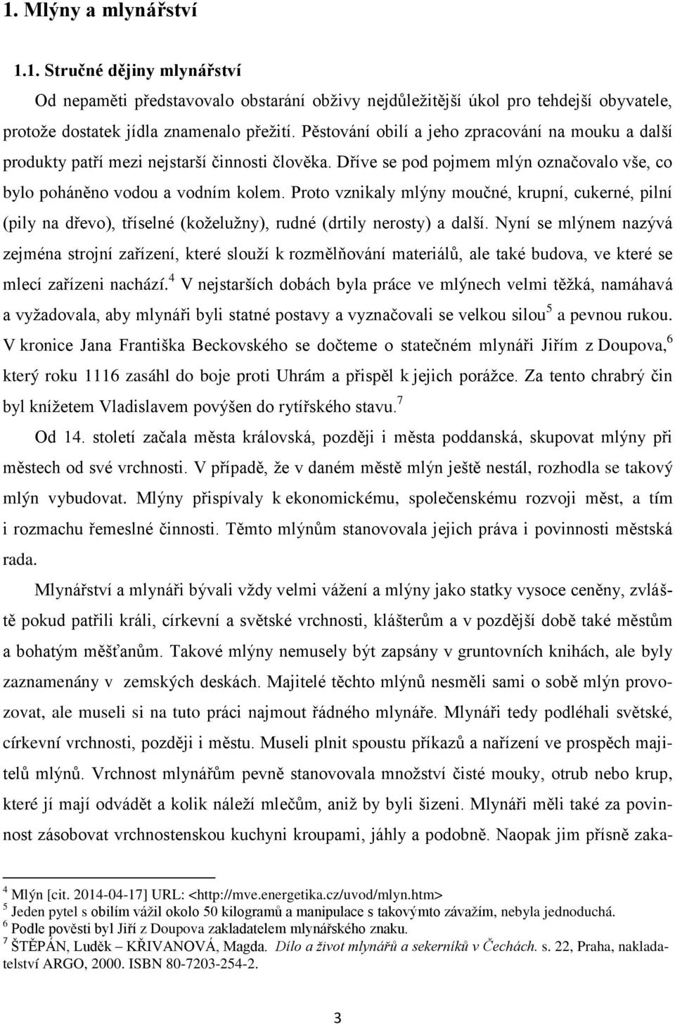 Proto vznikaly mlýny moučné, krupní, cukerné, pilní (pily na dřevo), tříselné (koželužny), rudné (drtily nerosty) a další.