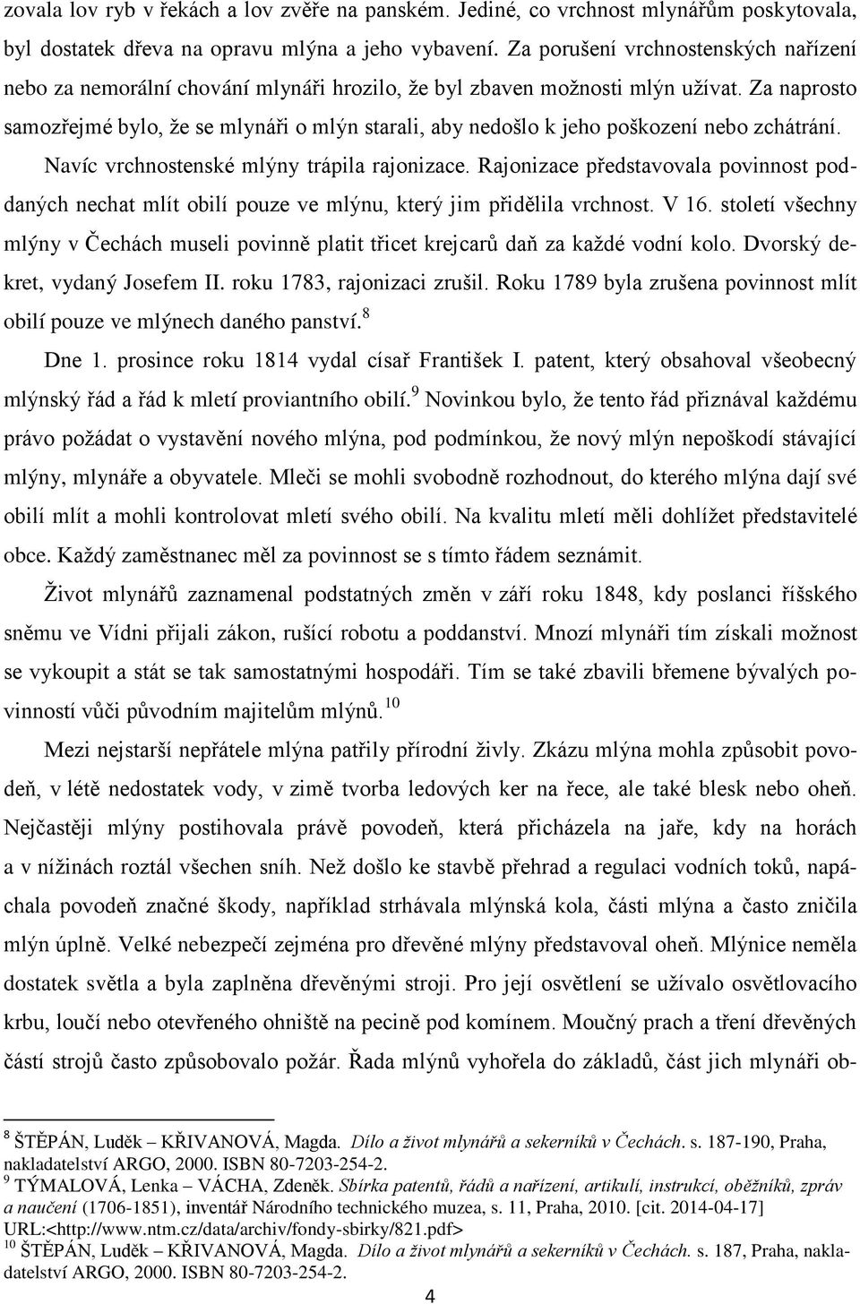 Za naprosto samozřejmé bylo, že se mlynáři o mlýn starali, aby nedošlo k jeho poškození nebo zchátrání. Navíc vrchnostenské mlýny trápila rajonizace.