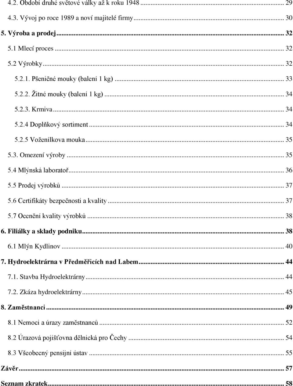 .. 37 5.6 Certifikáty bezpečnosti a kvality... 37 5.7 Ocenění kvality výrobků... 38 6. Filiálky a sklady podniku... 38 6.1 Mlýn Kydlinov... 40 7. Hydroelektrárna v Předměřicích nad Labem... 44 7.1. Stavba Hydroelektrárny.