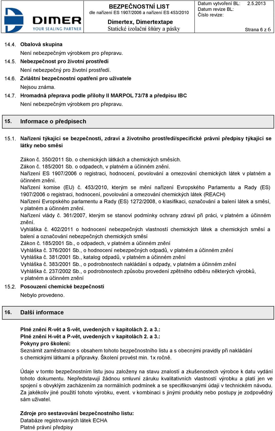 350/2011 Sb. o chemických látkách a chemických směsích. Zákon č. 185/2001 Sb. o odpadech, v platném a účinném znění.