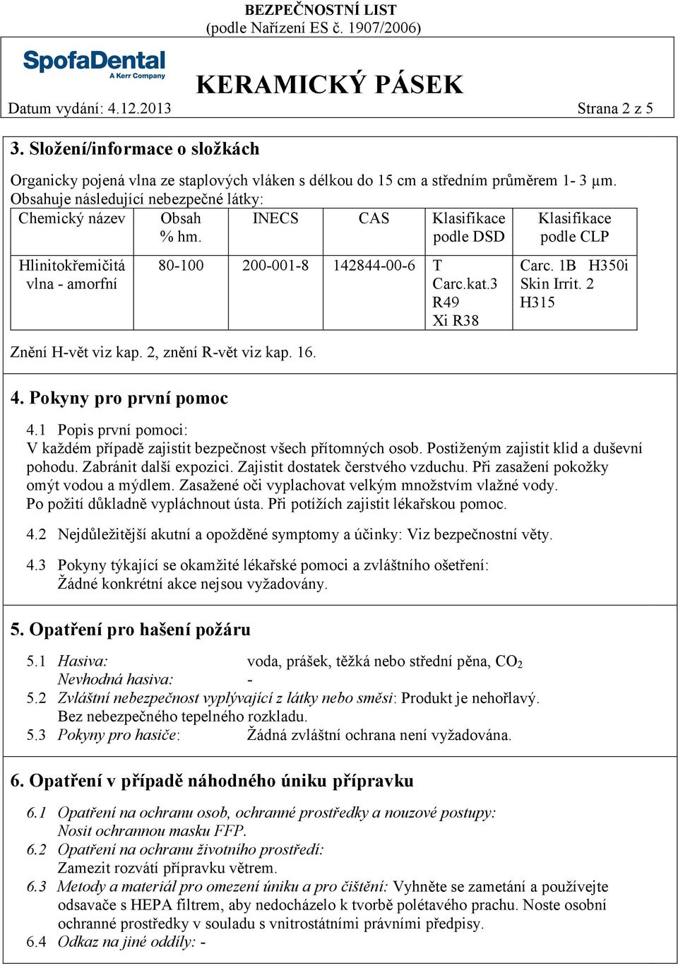 3 R49 Xi R38 Znění H-vět viz kap. 2, znění R-vět viz kap. 16. 4. Pokyny pro první pomoc Carc. 1B H350i Skin Irrit. 2 H315 4.