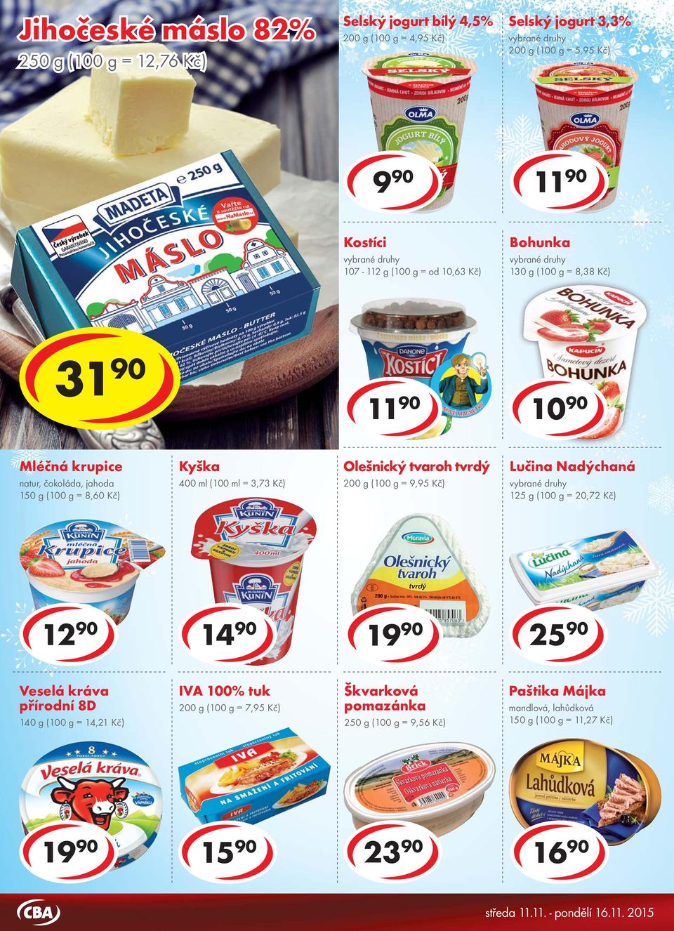 krupice natur, čokoláda, jahoda 150 g ( = 8,60 Kč) Kyška 400 ml (100 ml = 3,73 Kč) Olešnický tvaroh tvrdý 200 g ( = 9,95 Kč) Lučina Nadýchaná 125 g ( = 20,72 Kč) 12 90 14 90 19 90 25