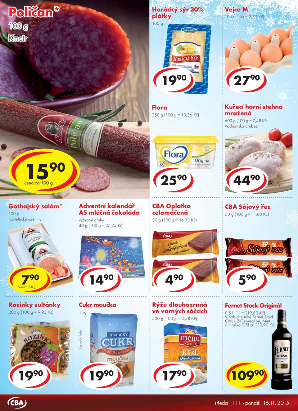 g ( = 11,80 Kč) 7 90 cena za 14 90 4 90 5 90 Rozinky sultánky 200 g ( = 9,95 Kč) Cukr moučka 1 kg Rýže dlouhozrnná ve varných sáčcích 500 g ( = 3,58 Kč) Fernet Stock