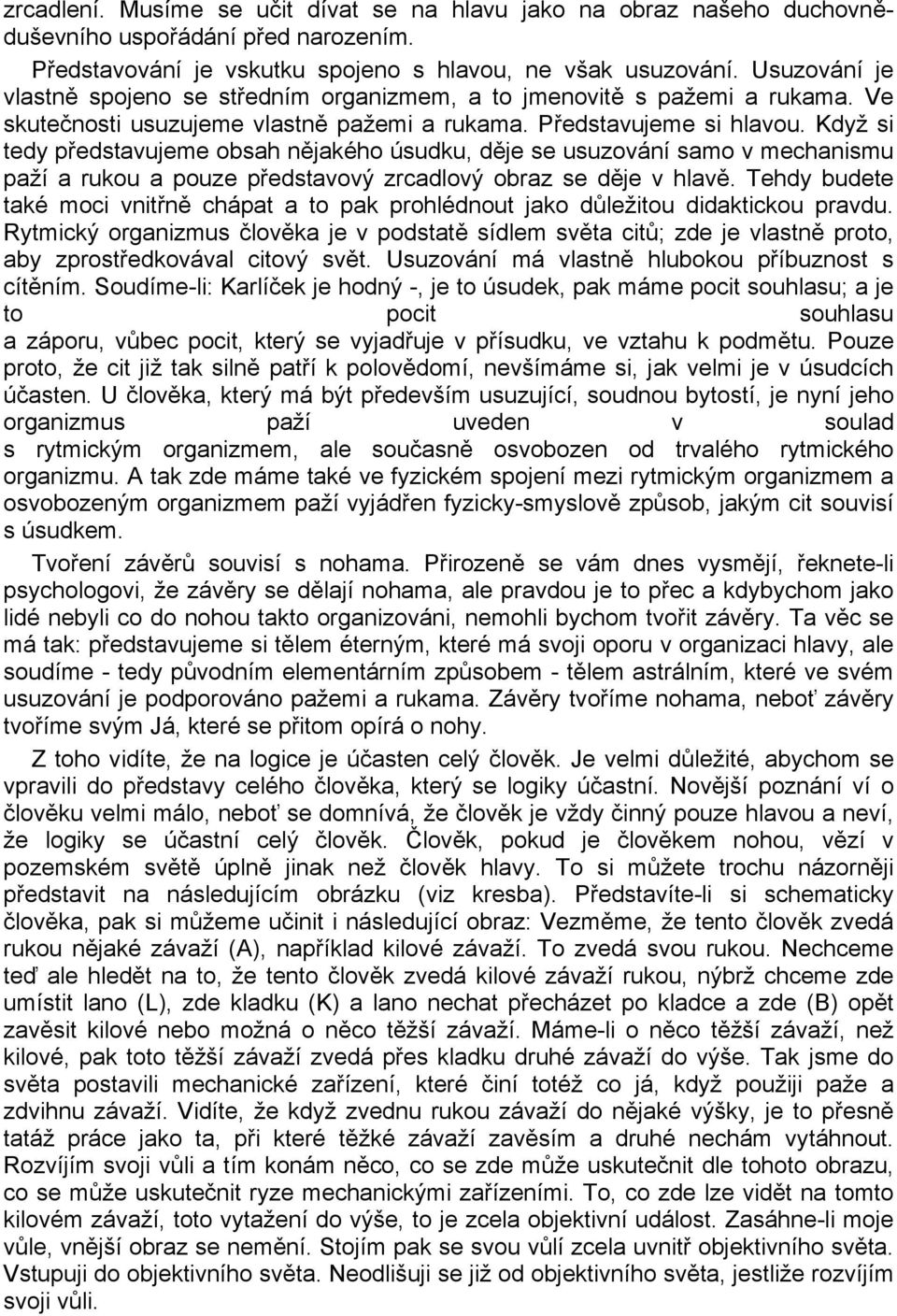 Když si tedy představujeme obsah nějakého úsudku, děje se usuzování samo v mechanismu paží a rukou a pouze představový zrcadlový obraz se děje v hlavě.