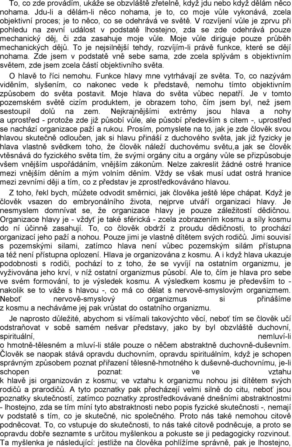 V rozvíjení vůle je zprvu při pohledu na zevní událost v podstatě lhostejno, zda se zde odehrává pouze mechanický děj, či zda zasahuje moje vůle. Moje vůle diriguje pouze průběh mechanických dějů.