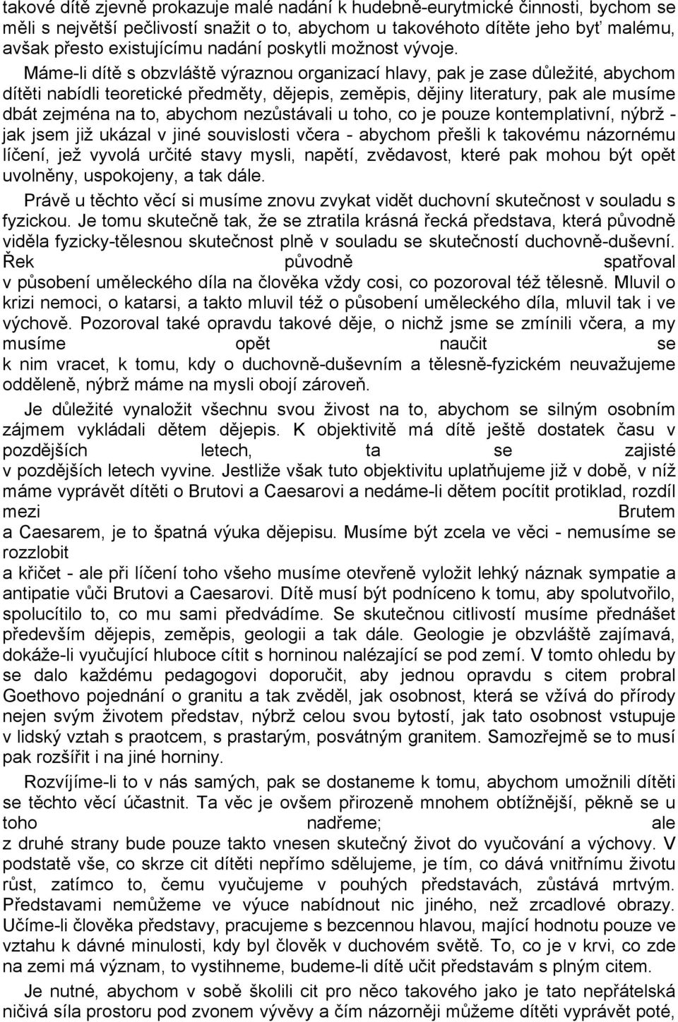 Máme-li dítě s obzvláště výraznou organizací hlavy, pak je zase důležité, abychom dítěti nabídli teoretické předměty, dějepis, zeměpis, dějiny literatury, pak ale musíme dbát zejména na to, abychom