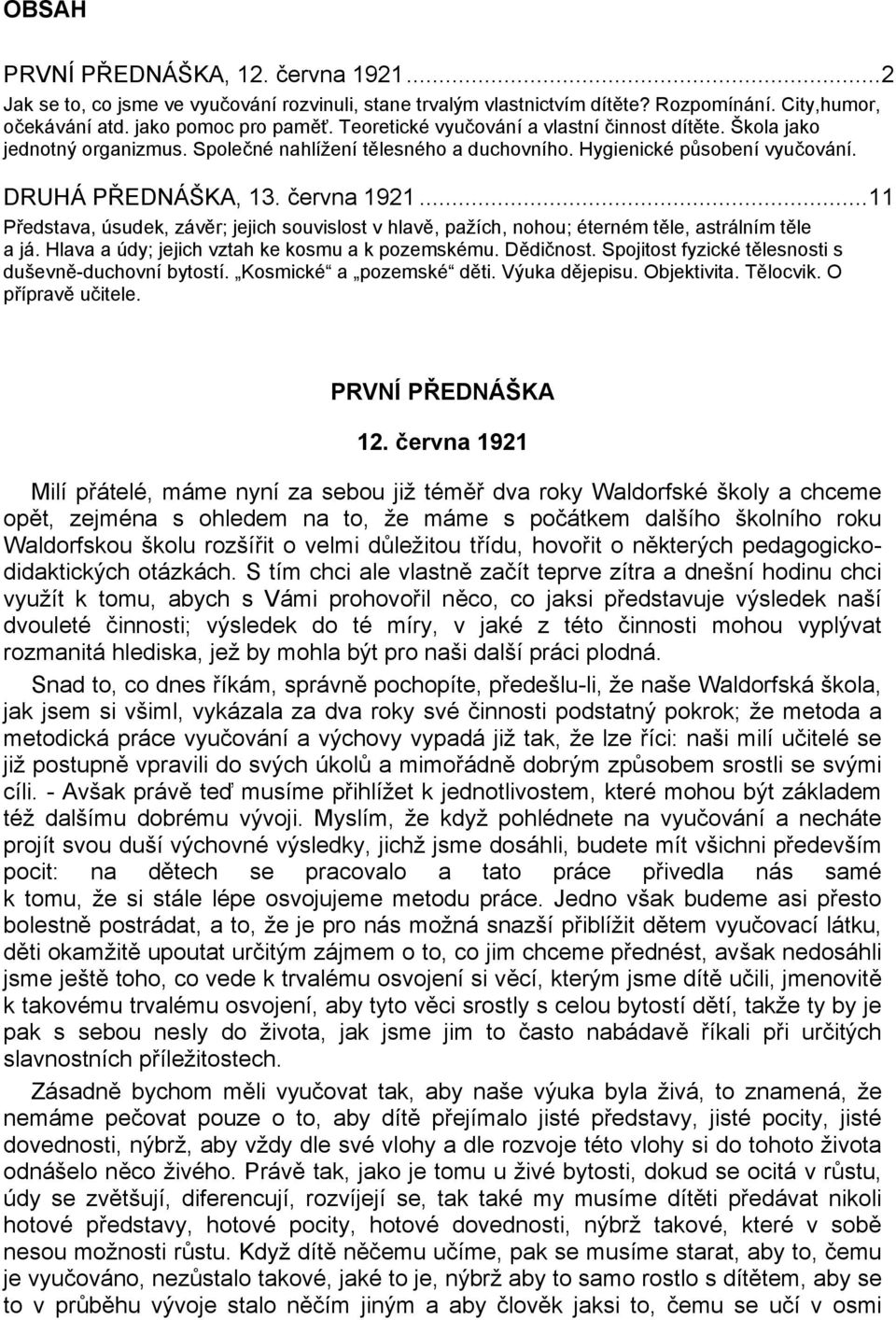 ..11 Představa, úsudek, závěr; jejich souvislost v hlavě, pažích, nohou; éterném těle, astrálním těle a já. Hlava a údy; jejich vztah ke kosmu a k pozemskému. Dědičnost.