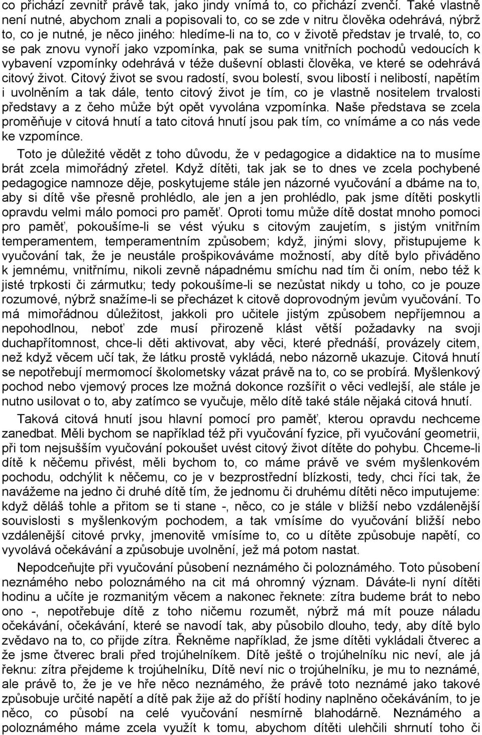 znovu vynoří jako vzpomínka, pak se suma vnitřních pochodů vedoucích k vybavení vzpomínky odehrává v téže duševní oblasti člověka, ve které se odehrává citový život.