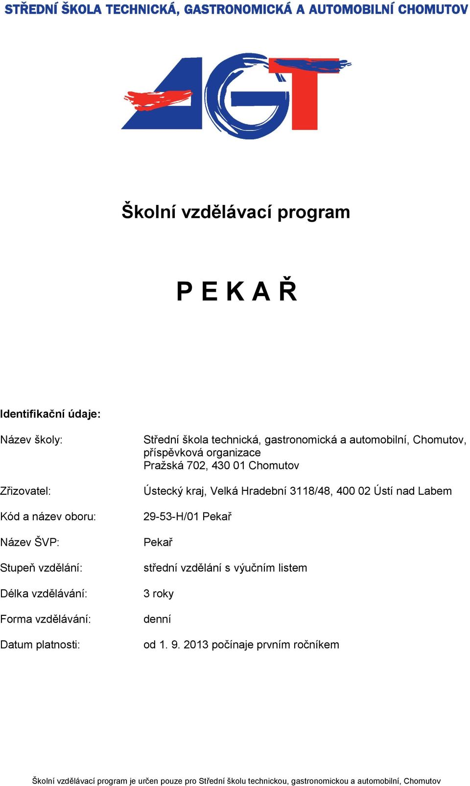 Pražská 702, 430 01 Chomutov Ústecký kraj, Velká Hradební 3118/48, 400 02 Ústí nad Labem 29-53-H/01 střední vzdělání s výučním listem 3 roky