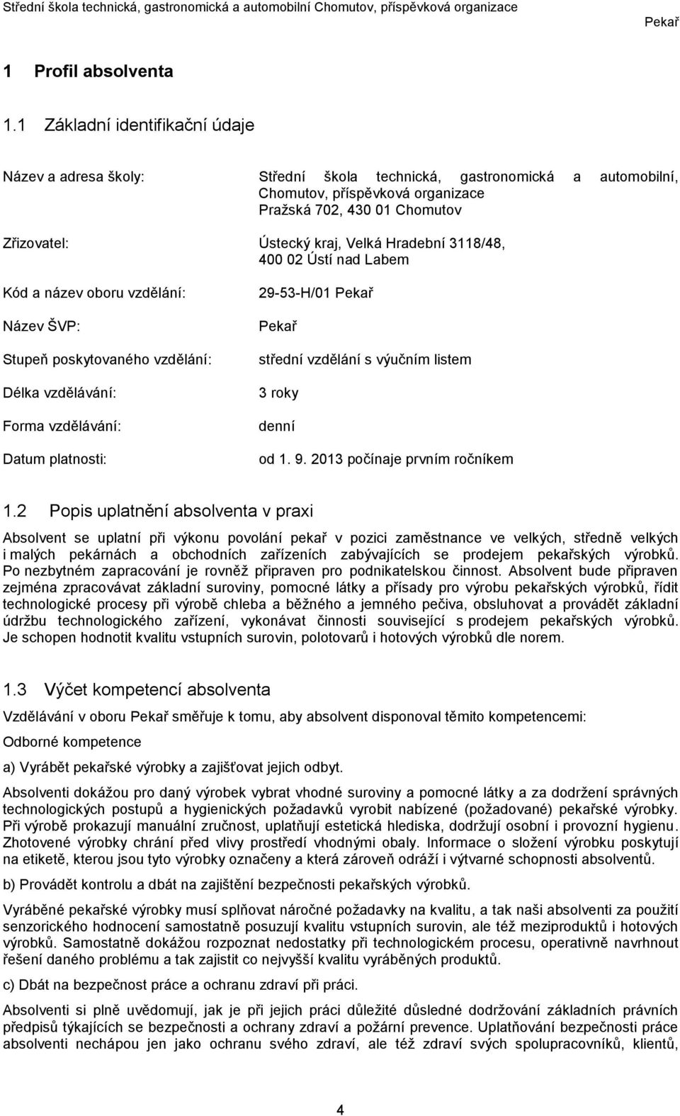 Velká Hradební 3118/48, 400 02 Ústí nad Labem Kód a název oboru vzdělání: Název ŠVP: Stupeň poskytovaného vzdělání: Délka vzdělávání: Forma vzdělávání: Datum platnosti: 29-53-H/01 střední vzdělání s