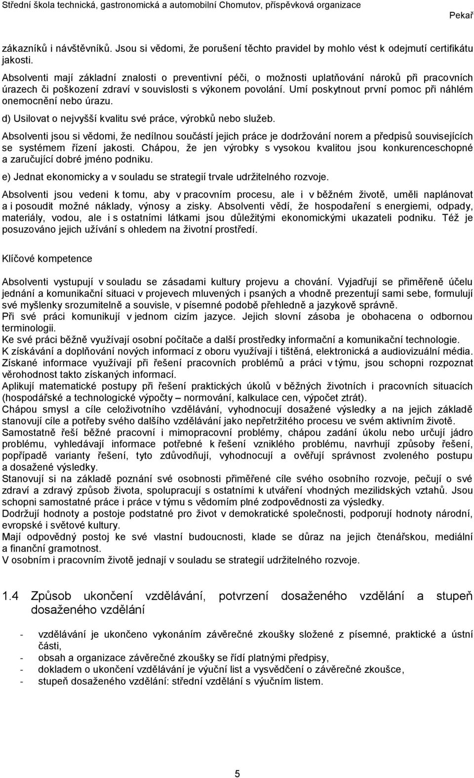 Umí poskytnout první pomoc při náhlém onemocnění nebo úrazu. d) Usilovat o nejvyšší kvalitu své práce, výrobků nebo služeb.