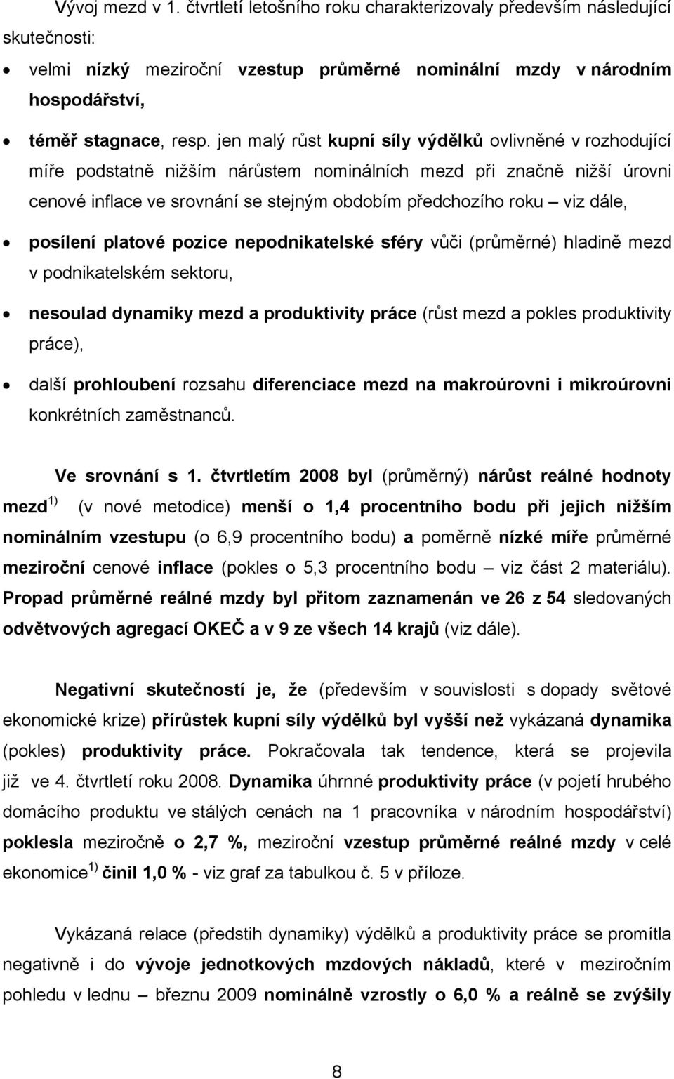 dále, posílení platové pozice nepodnikatelské sféry vůči (průměrné) hladině mezd v podnikatelském sektoru, nesoulad dynamiky mezd a produktivity práce (růst mezd a pokles produktivity práce), další