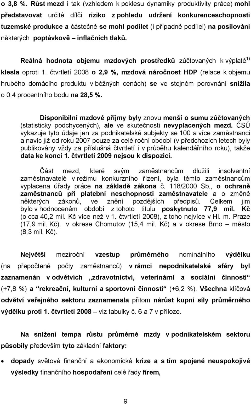 podílel) na posilování některých poptávkově inflačních tlaků. Reálná hodnota objemu mzdových prostředků zúčtovaných k výplatě 1) klesla oproti 1.