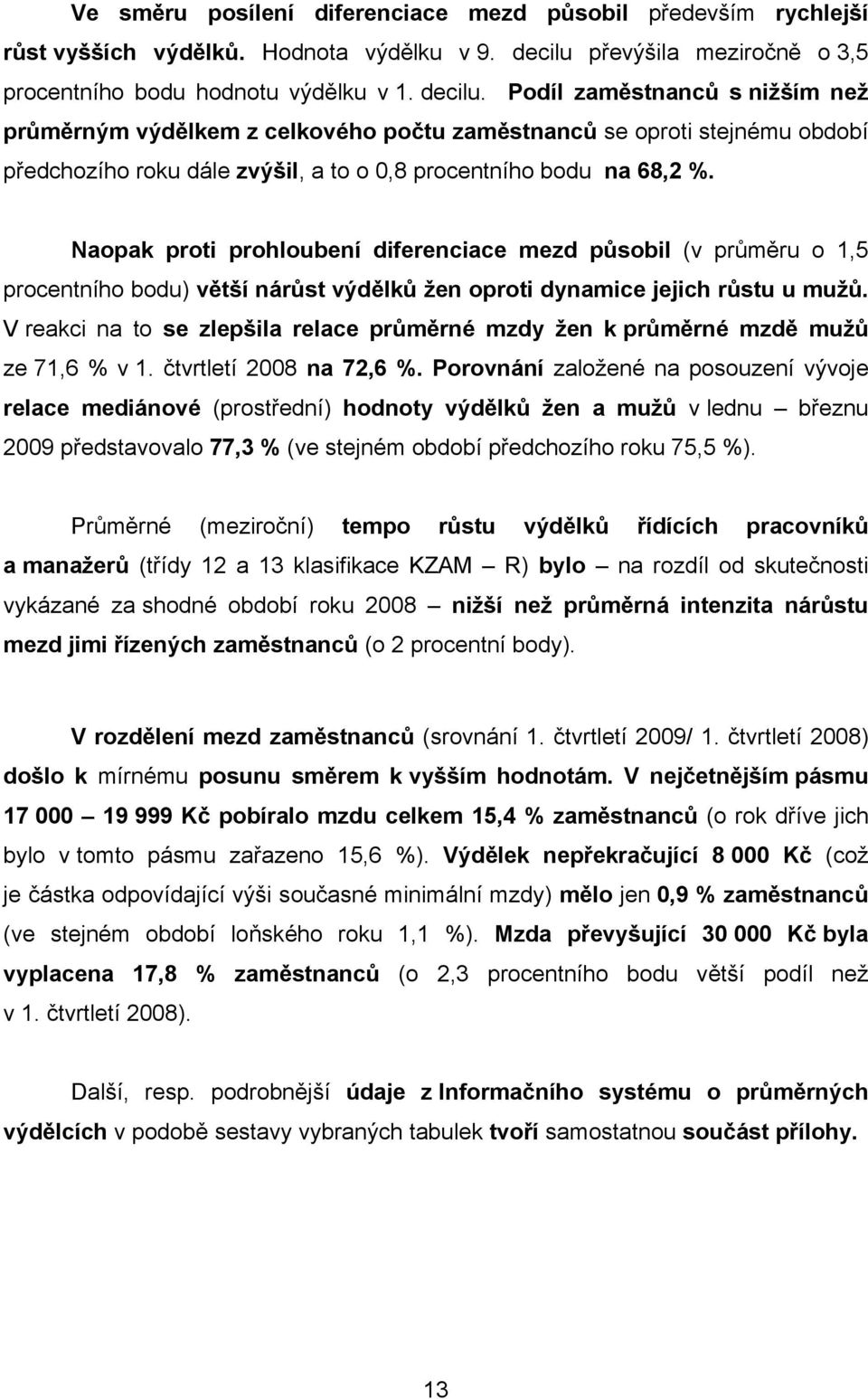 Podíl zaměstnanců s nižším než průměrným výdělkem z celkového počtu zaměstnanců se oproti stejnému období předchozího roku dále zvýšil, a to o 0,8 procentního bodu na 68,2 %.