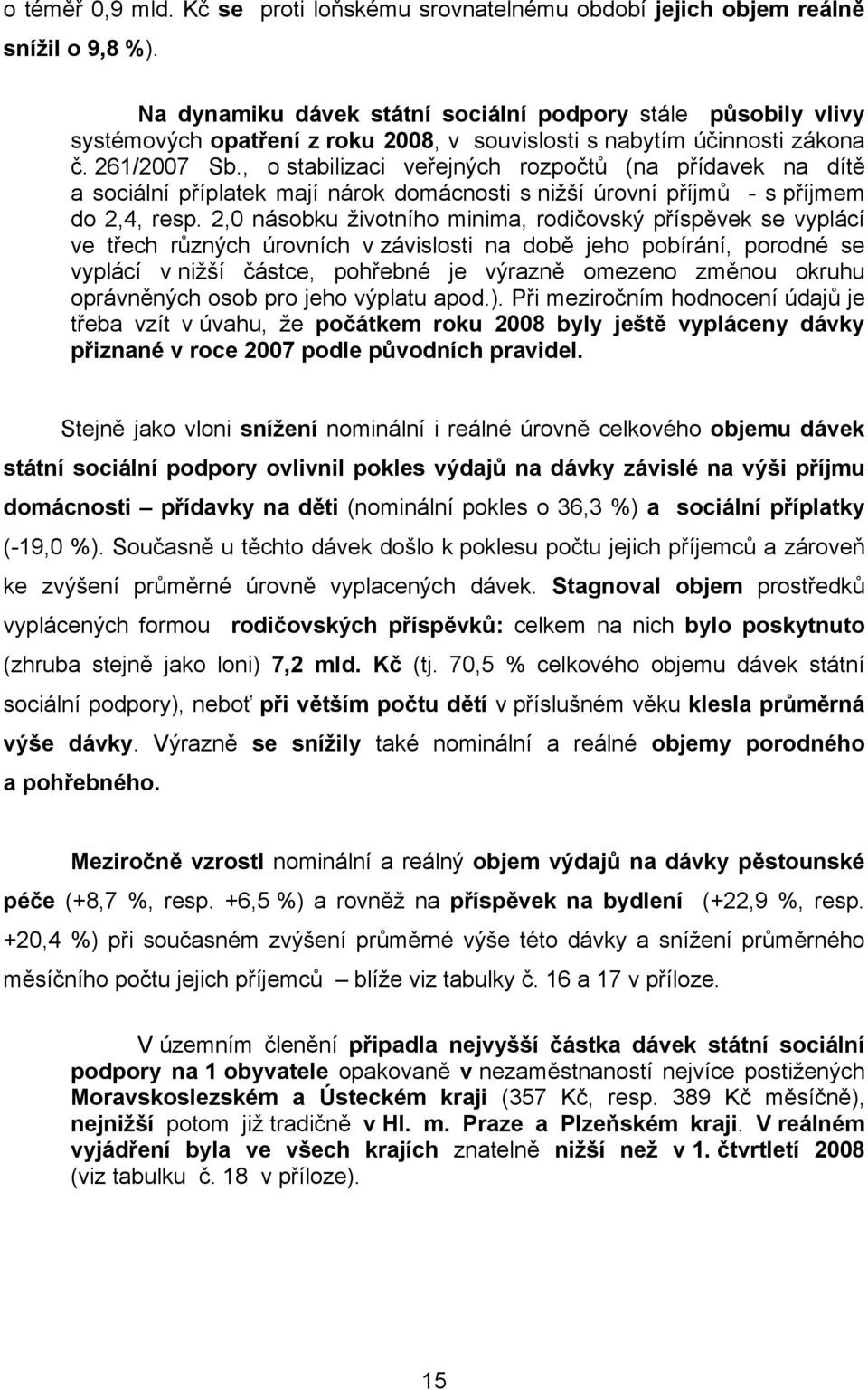 , o stabilizaci veřejných rozpočtů (na přídavek na dítě a sociální příplatek mají nárok domácnosti s nižší úrovní příjmů - s příjmem do 2,4, resp.