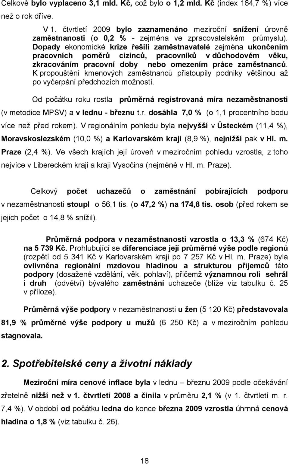 Dopady ekonomické krize řešili zaměstnavatelé zejména ukončením pracovních poměrů cizinců, pracovníků v důchodovém věku, zkracováním pracovní doby nebo omezením práce zaměstnanců.