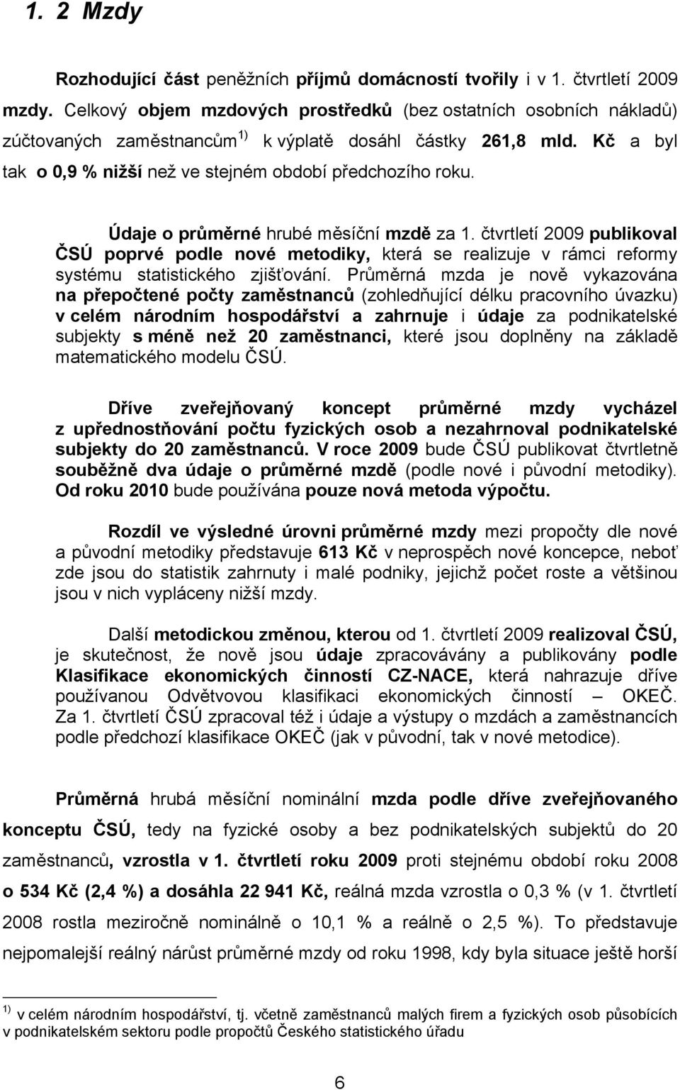 Údaje o průměrné hrubé měsíční mzdě za 1. čtvrtletí 2009 publikoval ČSÚ poprvé podle nové metodiky, která se realizuje v rámci reformy systému statistického zjišťování.