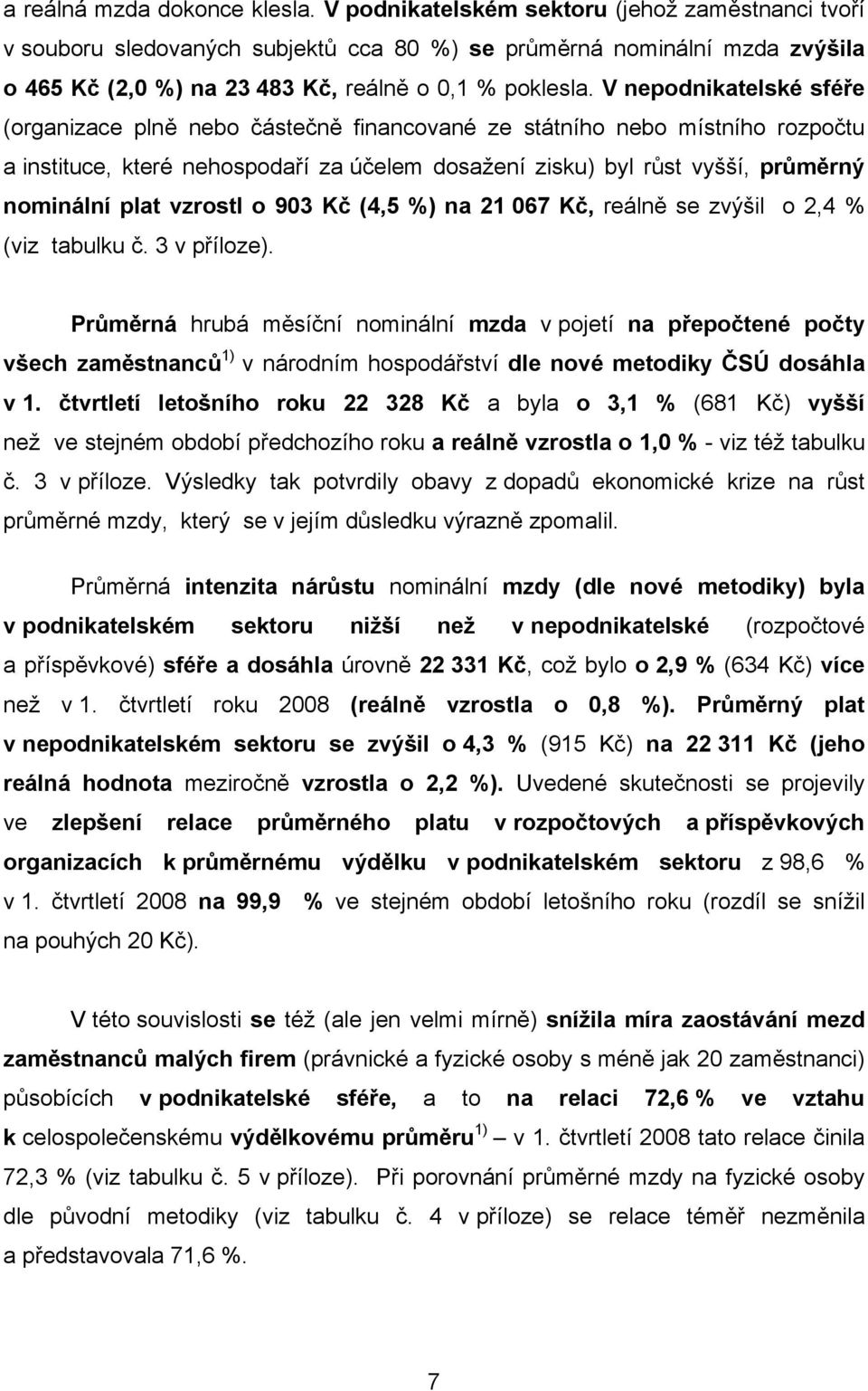 V nepodnikatelské sféře (organizace plně nebo částečně financované ze státního nebo místního rozpočtu a instituce, které nehospodaří za účelem dosažení zisku) byl růst vyšší, průměrný nominální plat