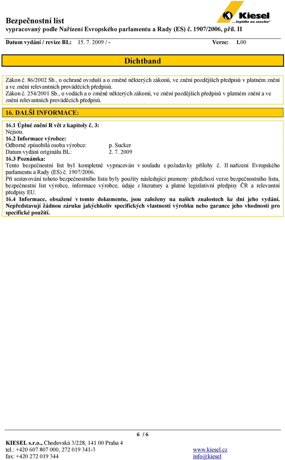 16.2 Informace výrobce: Odborně způsobilá osoba výrobce: p. Sucker Datum vydání originálu BL: 2. 7. 2009 16.