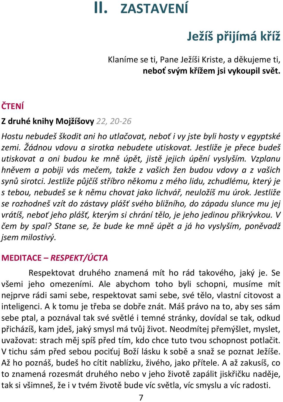 Jestliže je přece budeš utiskovat a oni budou ke mně úpět, jistě jejich úpění vyslyším. Vzplanu hněvem a pobiji vás mečem, takže z vašich žen budou vdovy a z vašich synů sirotci.