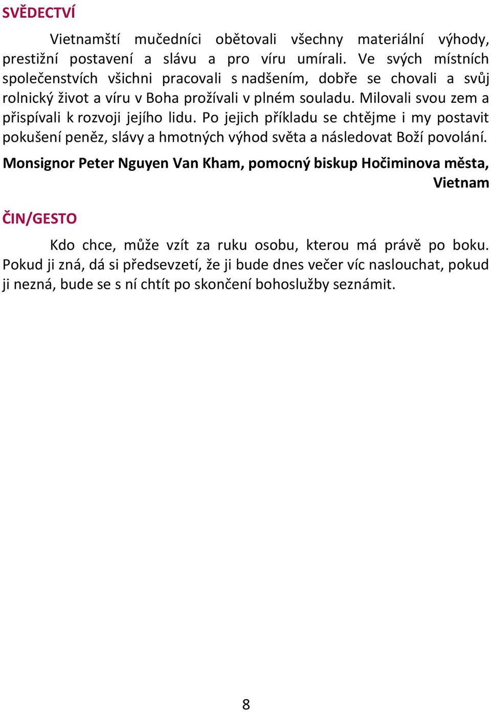 Milovali svou zem a přispívali k rozvoji jejího lidu. Po jejich příkladu se chtějme i my postavit pokušení peněz, slávy a hmotných výhod světa a následovat Boží povolání.