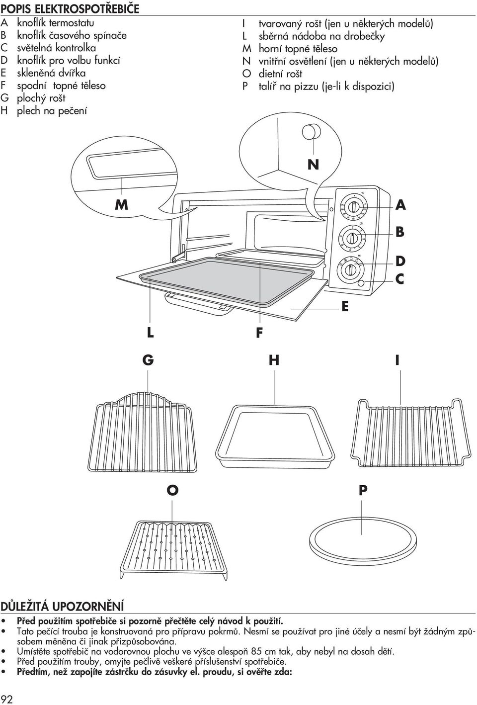 L F G H I O P DÒLEÎITÁ UPOZORNùNÍ Pfied pouïitím spotfiebiãe si pozornû pfieãtûte cel návod k pouïití. Tato peãící trouba je konstruovaná pro pfiípravu pokrmû.