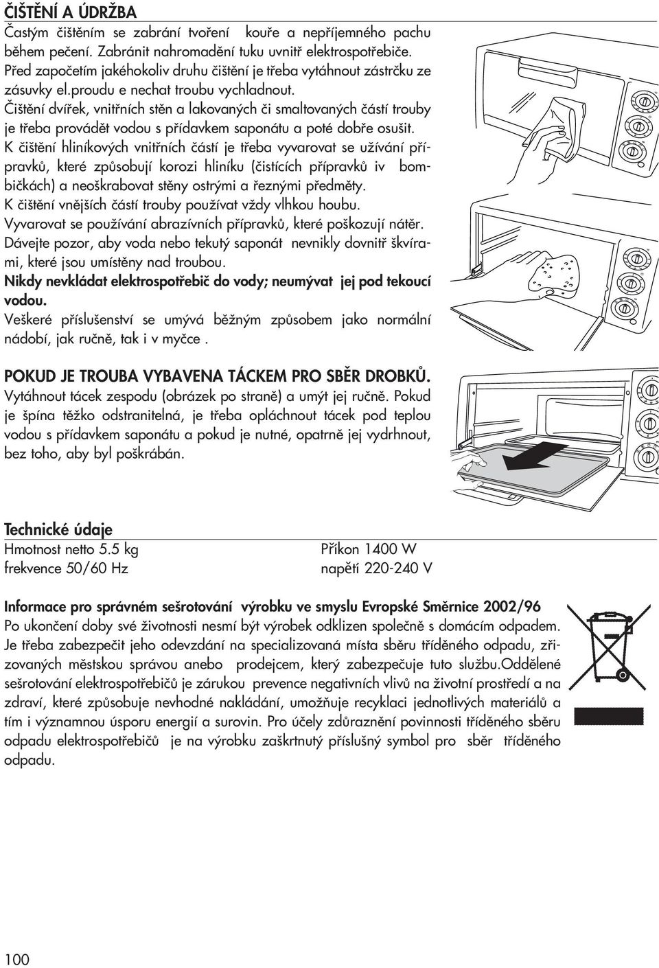 âi tûní dvífiek, vnitfiních stûn a lakovan ch ãi smaltovan ch ãástí trouby je tfieba provádût vodou s pfiídavkem saponátu a poté dobfie osu it.