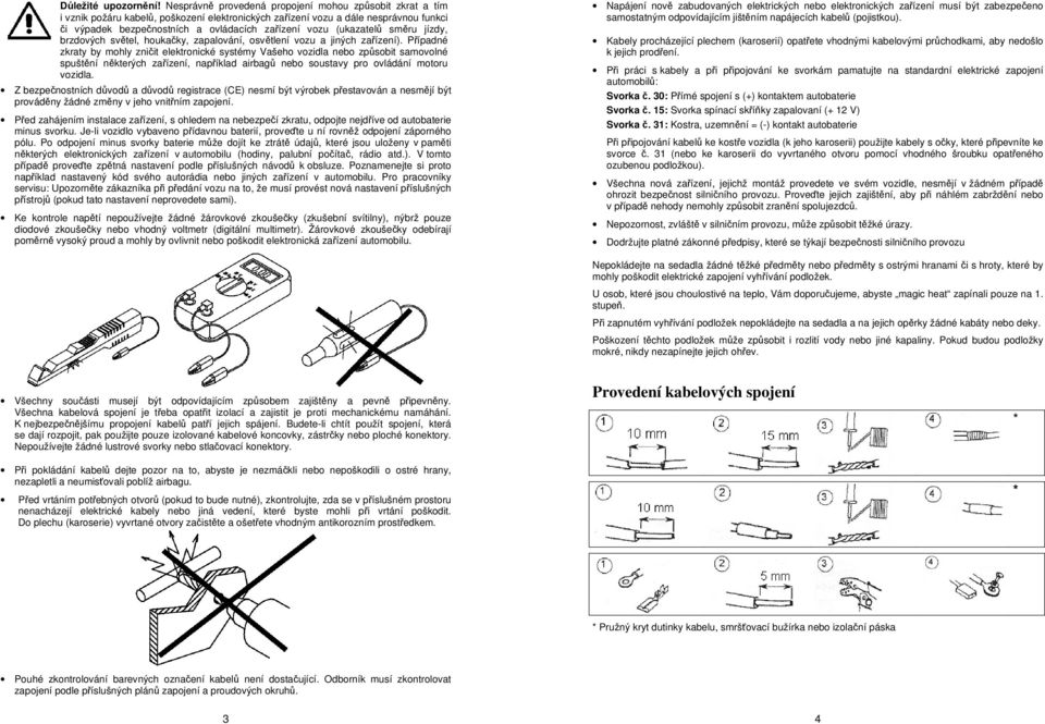 (ukazatelů směru jízdy, brzdových světel, houkačky, zapalování, osvětlení vozu a jiných zařízení).