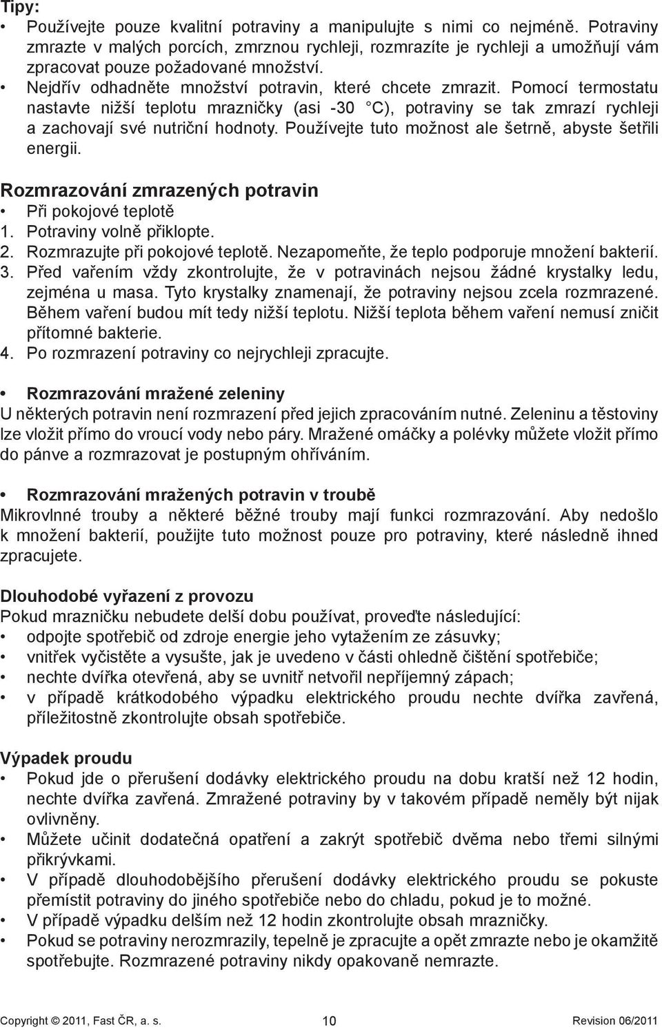 Pomocí termostatu nastavte nižší teplotu mrazničky (asi -30 C), potraviny se tak zmrazí rychleji a zachovají své nutriční hodnoty. Používejte tuto možnost ale šetrně, abyste šetřili energii.