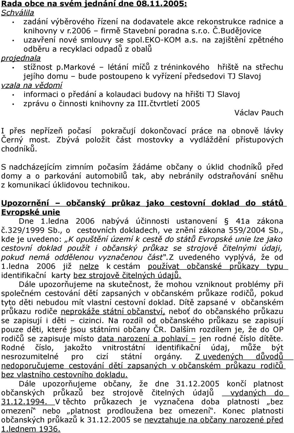 markové létání míčů z tréninkového hřiště na střechu jejího domu bude postoupeno k vyřízení předsedovi TJ Slavoj vzala na vědomí informaci o předání a kolaudaci budovy na hřišti TJ Slavoj zprávu o