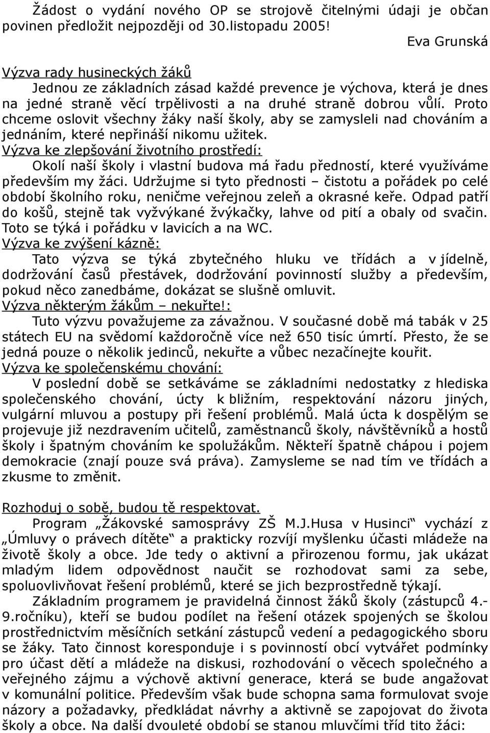 Proto chceme oslovit všechny žáky naší školy, aby se zamysleli nad chováním a jednáním, které nepřináší nikomu užitek.