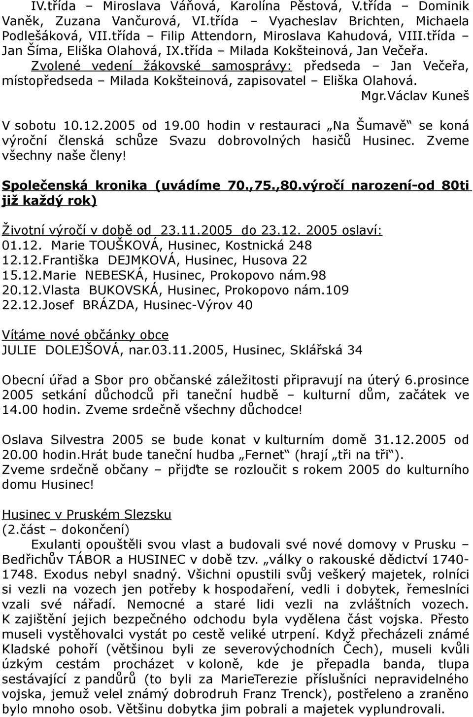 Václav Kuneš V sobotu 10.12.2005 od 19.00 hodin v restauraci Na Šumavě se koná výroční členská schůze Svazu dobrovolných hasičů Husinec. Zveme všechny naše členy! Společenská kronika (uvádíme 70.,75.