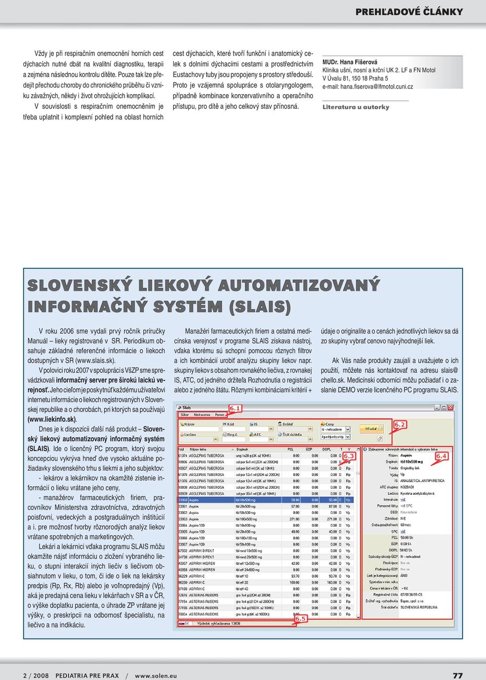 V souvislosti s respiračním onemocněním je třeba uplatnit i komplexní pohled na oblast horních cest dýchacích, které tvoří funkční i anatomický celek s dolními dýcha cími cestami a prostřednictvím