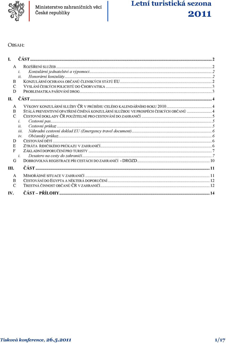 .. 4 B STÁLÁ PREVENTIVNÍ OPATŘENÍ ČINĚNÁ KONZULÁRNÍ SLUŽBOU VE PROSPĚCH ČESKÝCH OBČANŮ... 4 C CESTOVNÍ DOKLADY ČR POUŽITELNÉ PRO CESTOVÁNÍ DO ZAHRANIČÍ... 5 i. Cestovní pas... 5 ii. Cestovní průkaz.