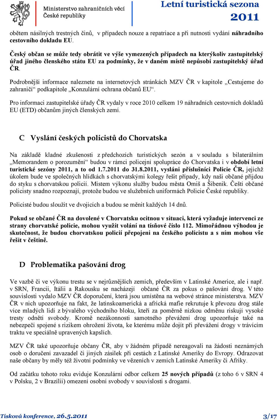 Podrobnější informace naleznete na internetových stránkách MZV ČR v kapitole Cestujeme do zahraničí podkapitole Konzulární ochrana občanů EU.