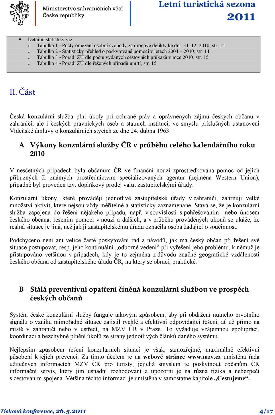 Část Česká konzulární služba plní úkoly při ochraně práv a oprávněných zájmů českých občanů v zahraničí, ale i českých právnických osob a státních institucí, ve smyslu příslušných ustanovení Vídeňské