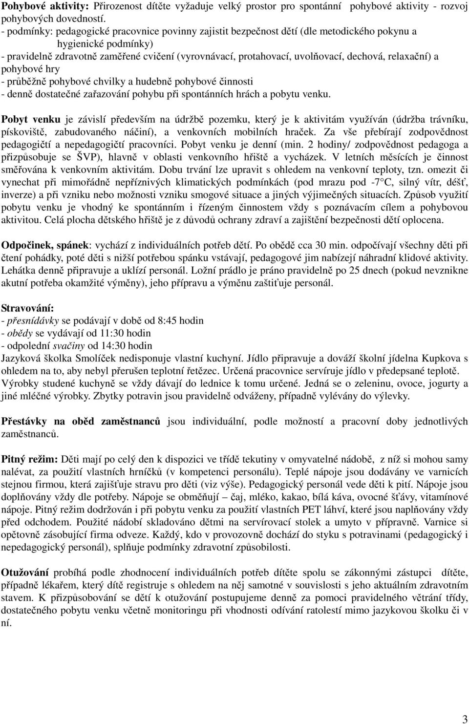 dechová, relaxační) a pohybové hry - průběžně pohybové chvilky a hudebně pohybové činnosti - denně dostatečné zařazování pohybu při spontánních hrách a pobytu venku.