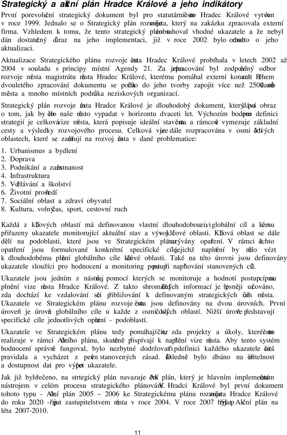 Vzhledem k tomu, že tento strategický plán neobsahoval vhodné ukazatele a že nebyl dán dostatečný důraz na jeho implementaci, již v roce 2002 bylo rozhodnuto o jeho aktualizaci.