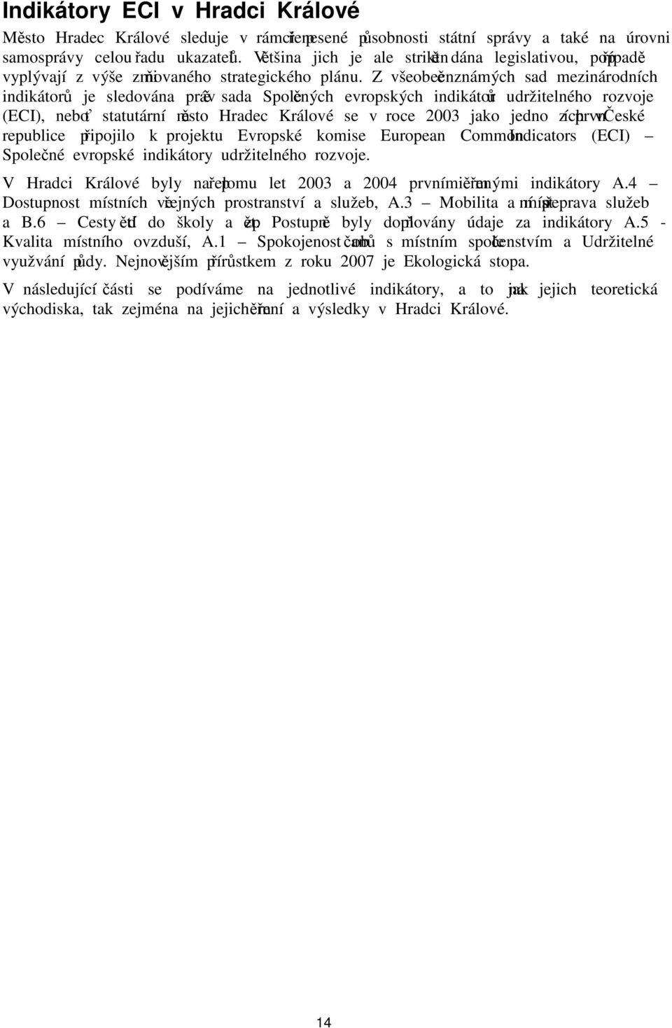 Z všeobecně známých sad mezinárodních indikátorů je sledována právě sada Společných evropských indikátorů udržitelného rozvoje (ECI), neboť statutární město Hradec Králové se v roce 2003 jako jedno z