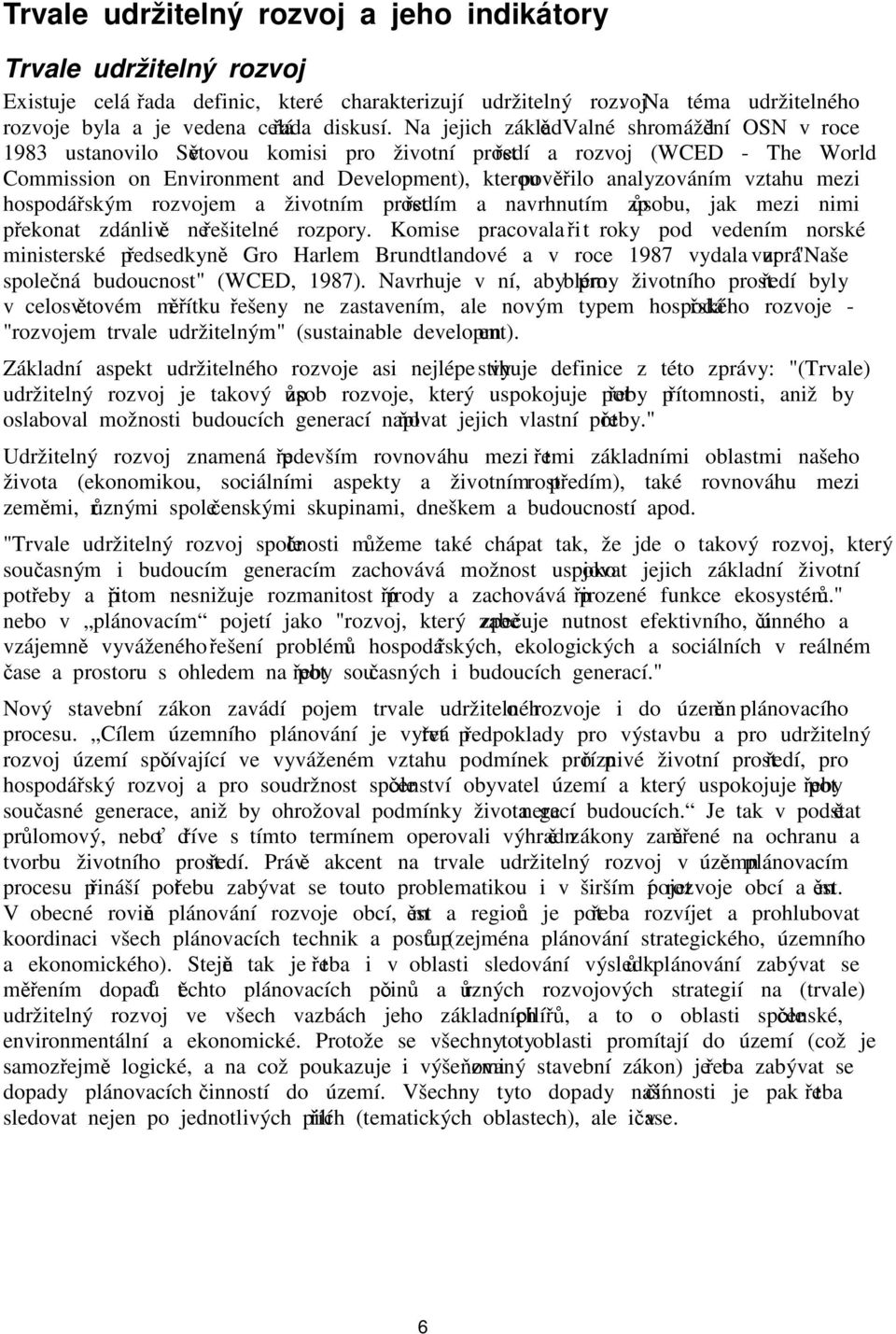 analyzováním vztahu mezi hospodářským rozvojem a životním prostředím a navrhnutím způsobu, jak mezi nimi překonat zdánlivě neřešitelné rozpory.