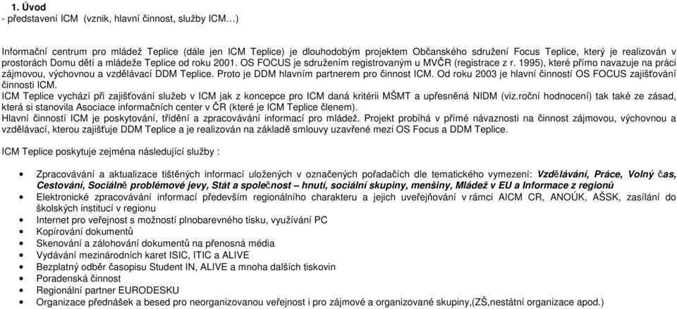 Proto je DDM hlavním partnerem pro činnost ICM. Od roku 2003 je hlavní činností OS FOCUS zajišťování činnosti ICM.