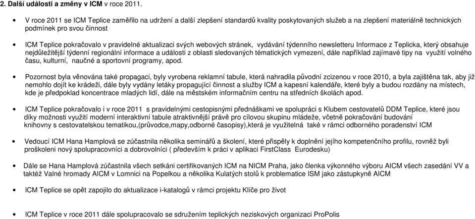 svých webových stránek, vydávání týdenního newsletteru Informace z Teplicka, který obsahuje nejdůležitější týdenní regionální informace a události z oblasti sledovaných tématických vymezení, dále