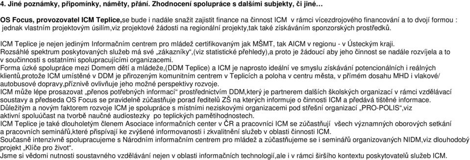 vlastním projektovým úsilím,viz projektové žádosti na regionální projekty,tak také získáváním sponzorských prostředků.